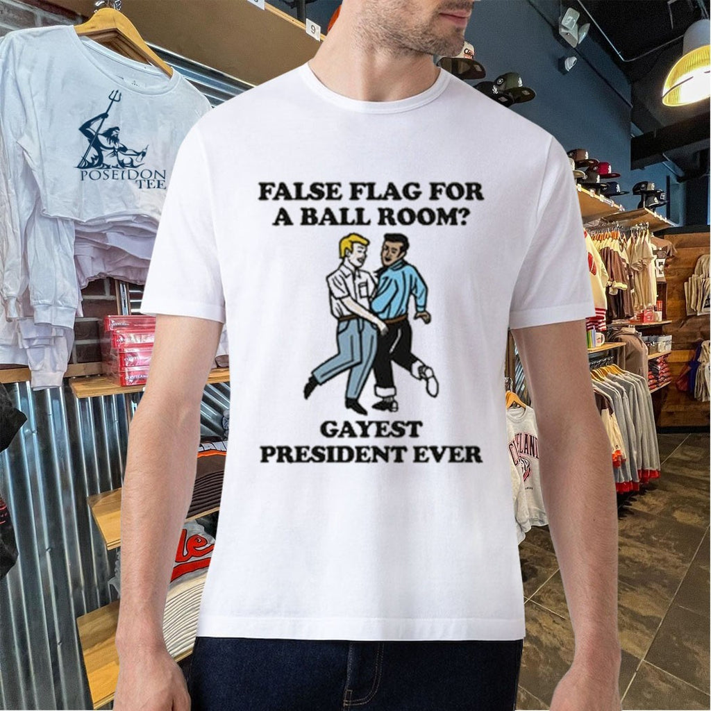 False Flag For A Ballroom Gayest President Ever T-shirt