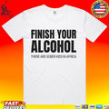 Finish Your Alcohol There Are Sober Kids In Africa T-shirt