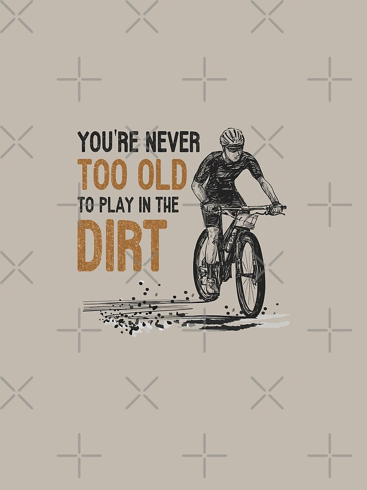 You are never too old to play in the dirt Mountain Bike MTB Biking by grinta2021