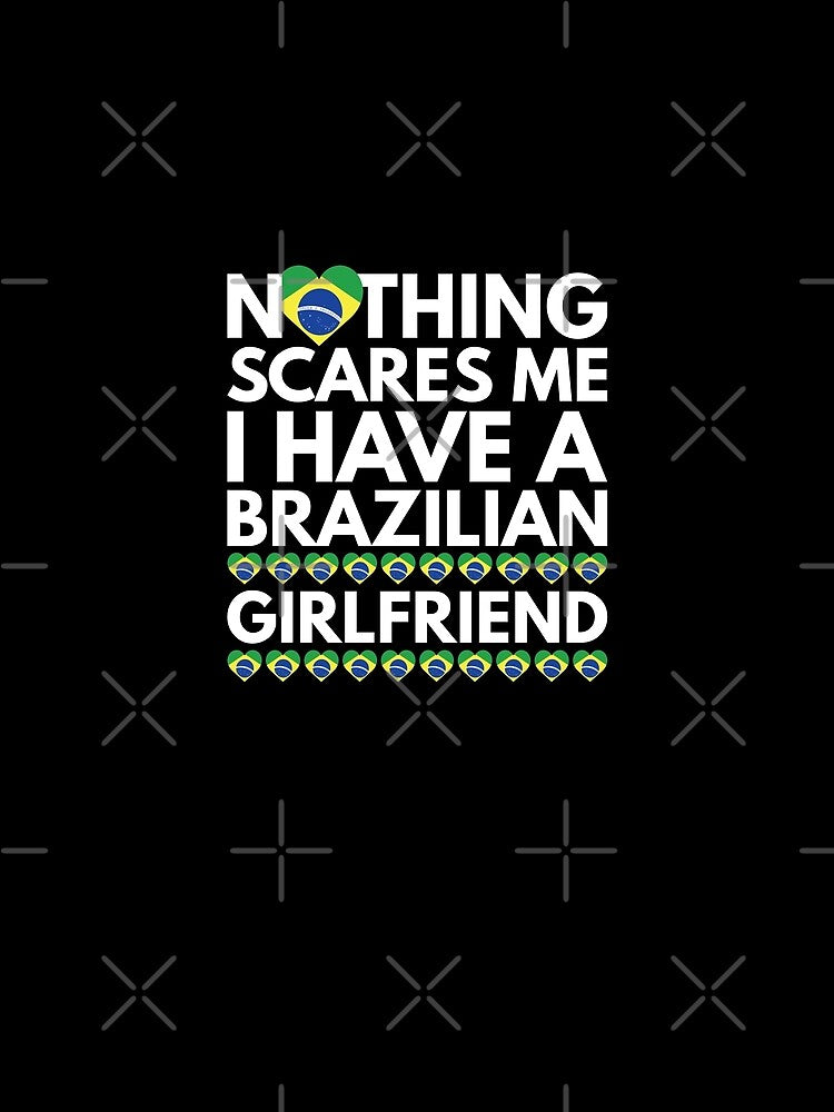 Nothing Scares Me, I have a Brazilian Girlfriend by HelloFromAja