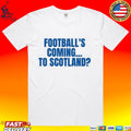 Football’s Coming To Scotland T-shirt