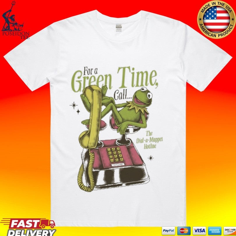 For A Green Time Call The Dial-a-muppet Hotline T-shirt