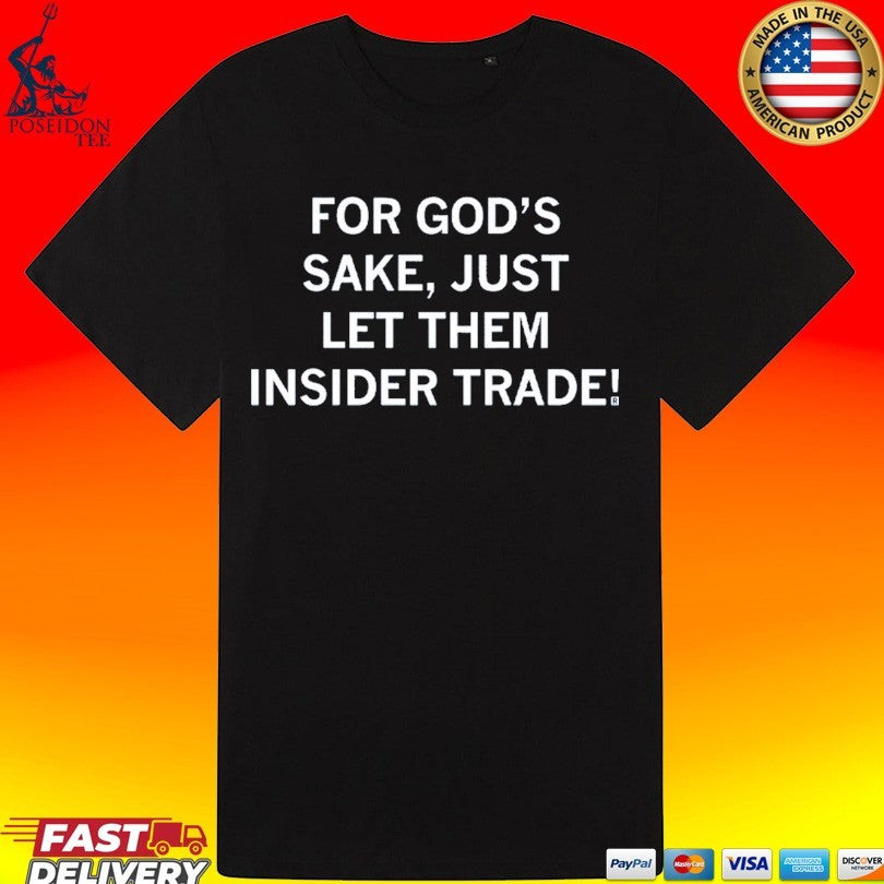 For God’s Sake Just Let Them Insider Trade T-shirt