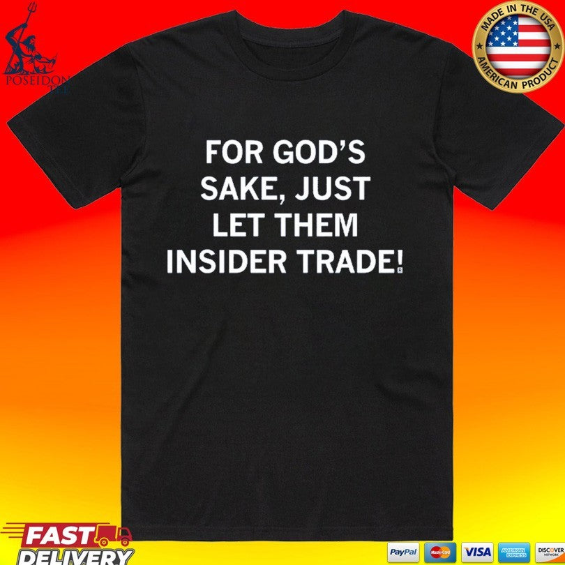 For God’s Sake Just Let Them Insider Trade T-shirt