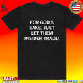For God’s Sake Just Let Them Insider Trade T-shirt