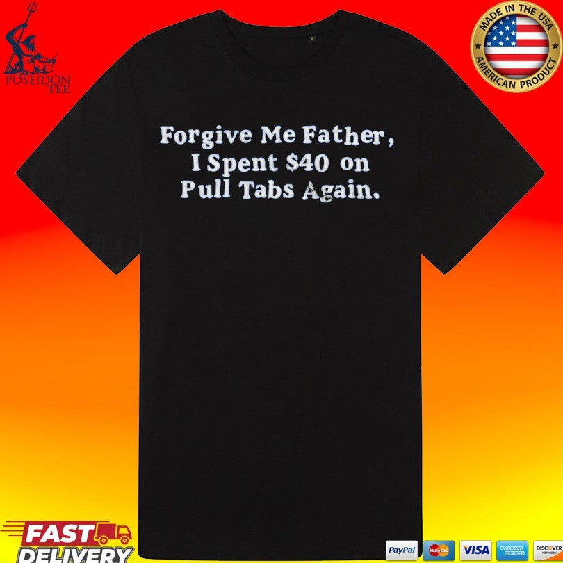 Forgive Me Father I Spent On Pull Tabs Again T-shirt