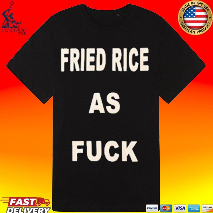 Fried Rice As Fuck T-shirt