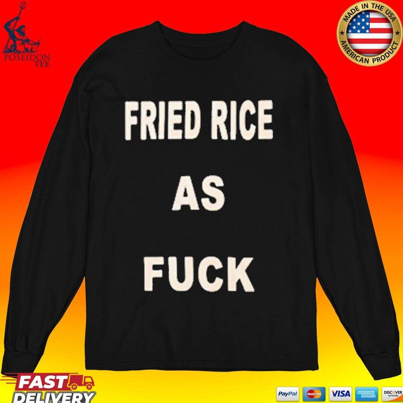 Fried Rice As Fuck T-shirt