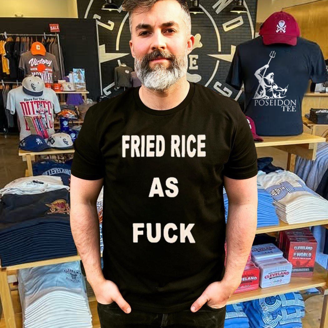 Fried Rice As Fuck T-shirt