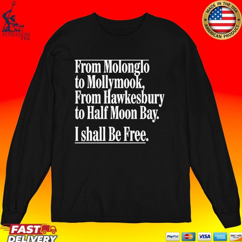 From Molonglo To Mollymook From Hawkesbury To Half Moon Bay I Shall Be Free T-shirt
