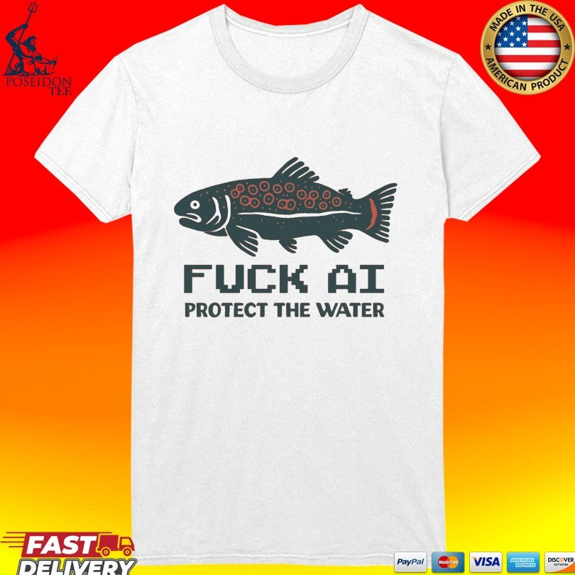Fuck Ai Protect The Water T-shirt