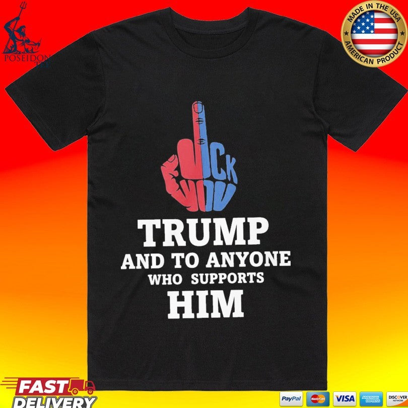 Fuck Trump And To Anyone Who Supports Him T-shirt