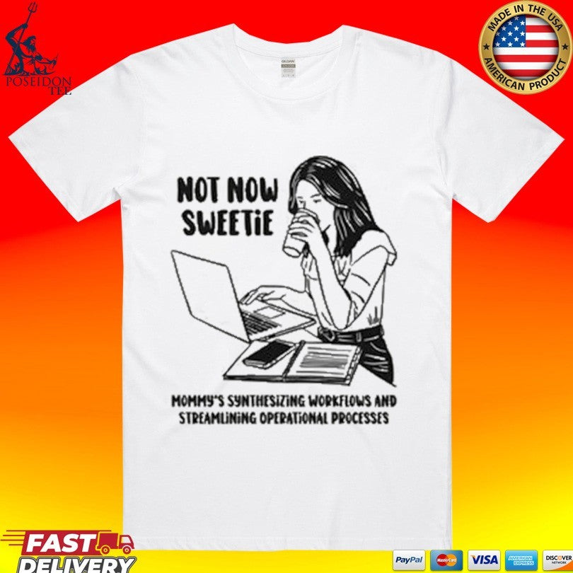Not Now Sweetie Mommy’s Synthesizing Workflows And Streamlining Operational Processes T-shirt