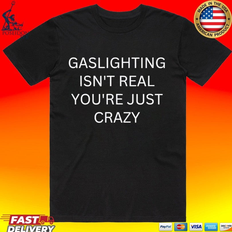 Gaslighting Isn’t Real You’re Just Crazy T-shirt