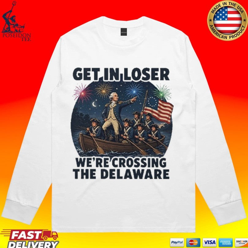 Get In Loser We’re Crossing The Delaware 4th Of July T-shirt