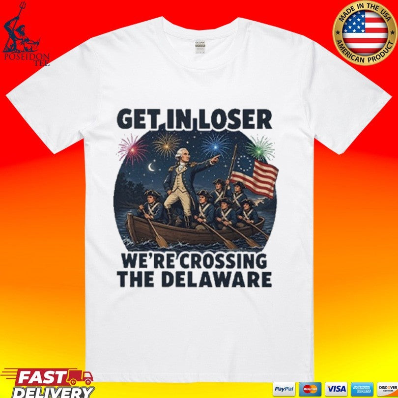 Get In Loser We’re Crossing The Delaware 4th Of July T-shirt