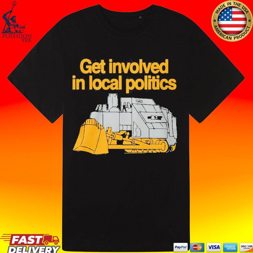 Get Involved In Local Politics Killdozer T-shirt