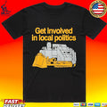 Get Involved In Local Politics Killdozer T-shirt