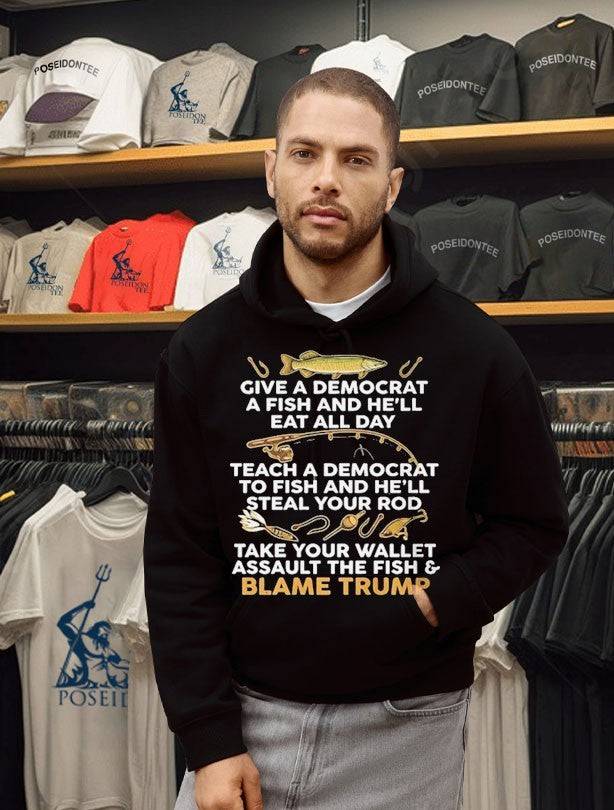 Give A Democrat A Fish And He’ll Eat All Day Teach Democrat To Fish And He’ll Steal Your Rod Take Your Wallet Assault The Fish Blame Trump T-shirt