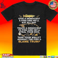 Give A Democrat A Fish And He’ll Eat All Day Teach Democrat To Fish And He’ll Steal Your Rod Take Your Wallet Assault The Fish Blame Trump T-shirt