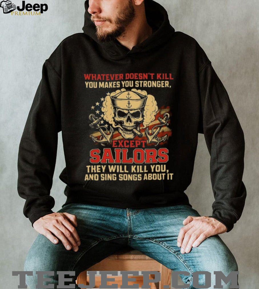 Whatever Doesn’t Kill You Makes You Stronger Except Sailors Skull T Shirt