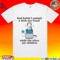 God Forbid I Commit A Little Tax Fraud While The Elites Eat Children T-shirt