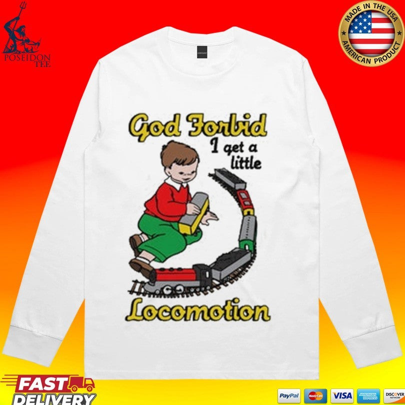 God Forbid I Get A Little Locomotion T-shirt