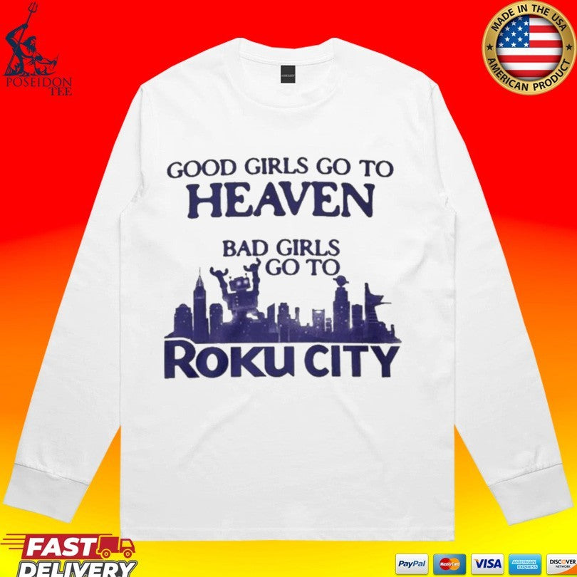 Good Girls Go To Heaven Bad Girls Go To Roku City T-shirt