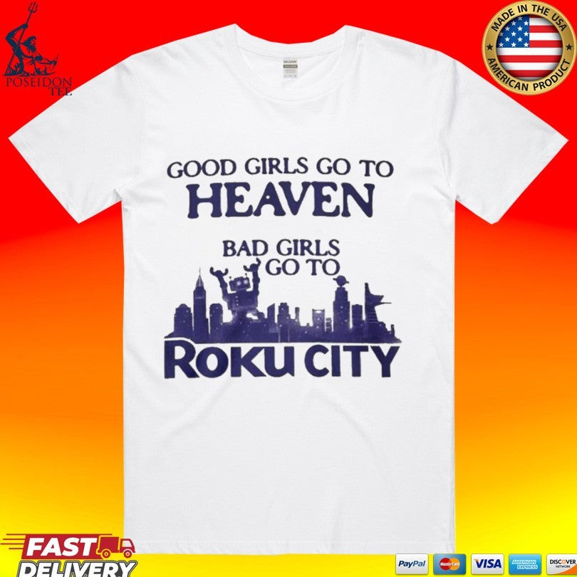 Good Girls Go To Heaven Bad Girls Go To Roku City T-shirt