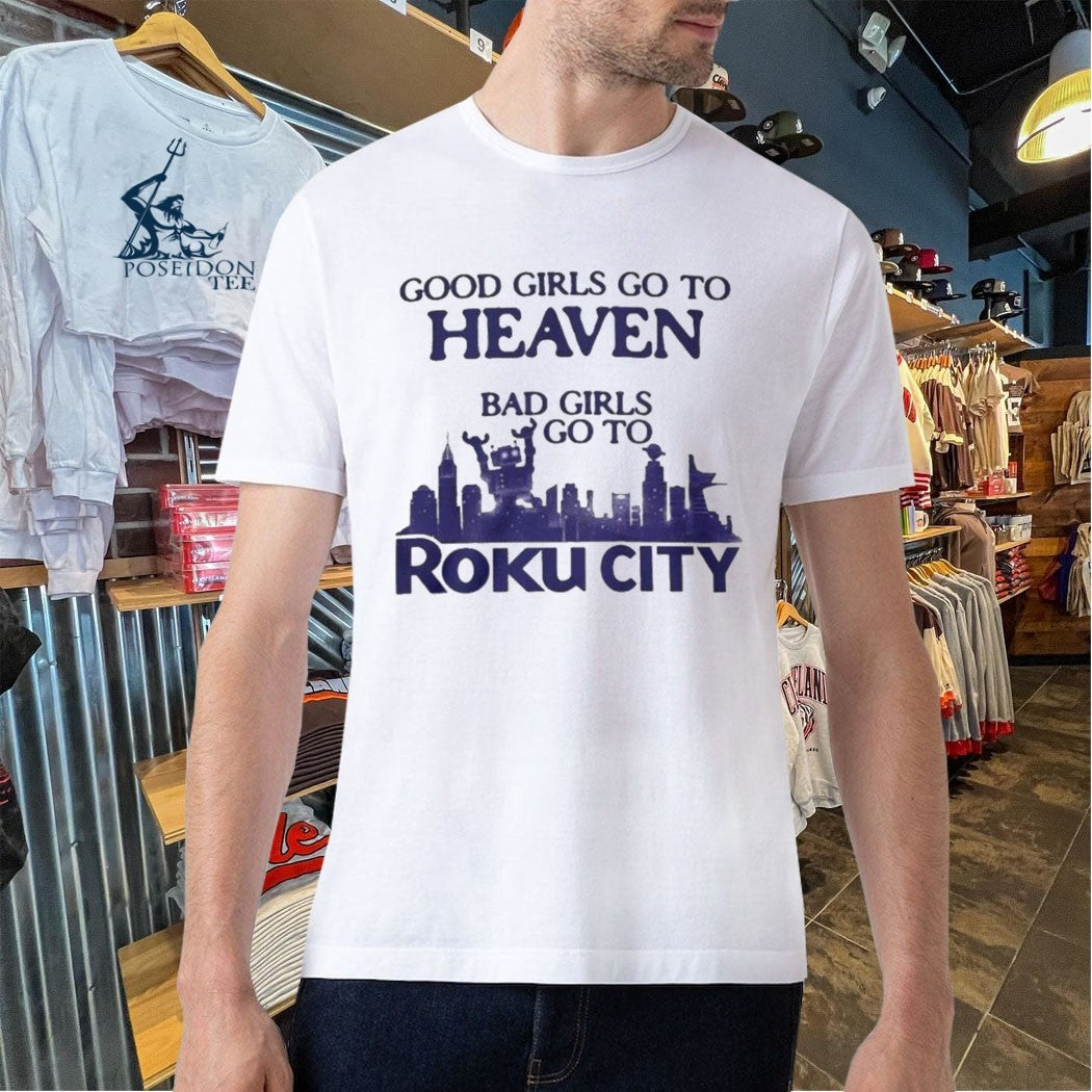 Good Girls Go To Heaven Bad Girls Go To Roku City T-shirt