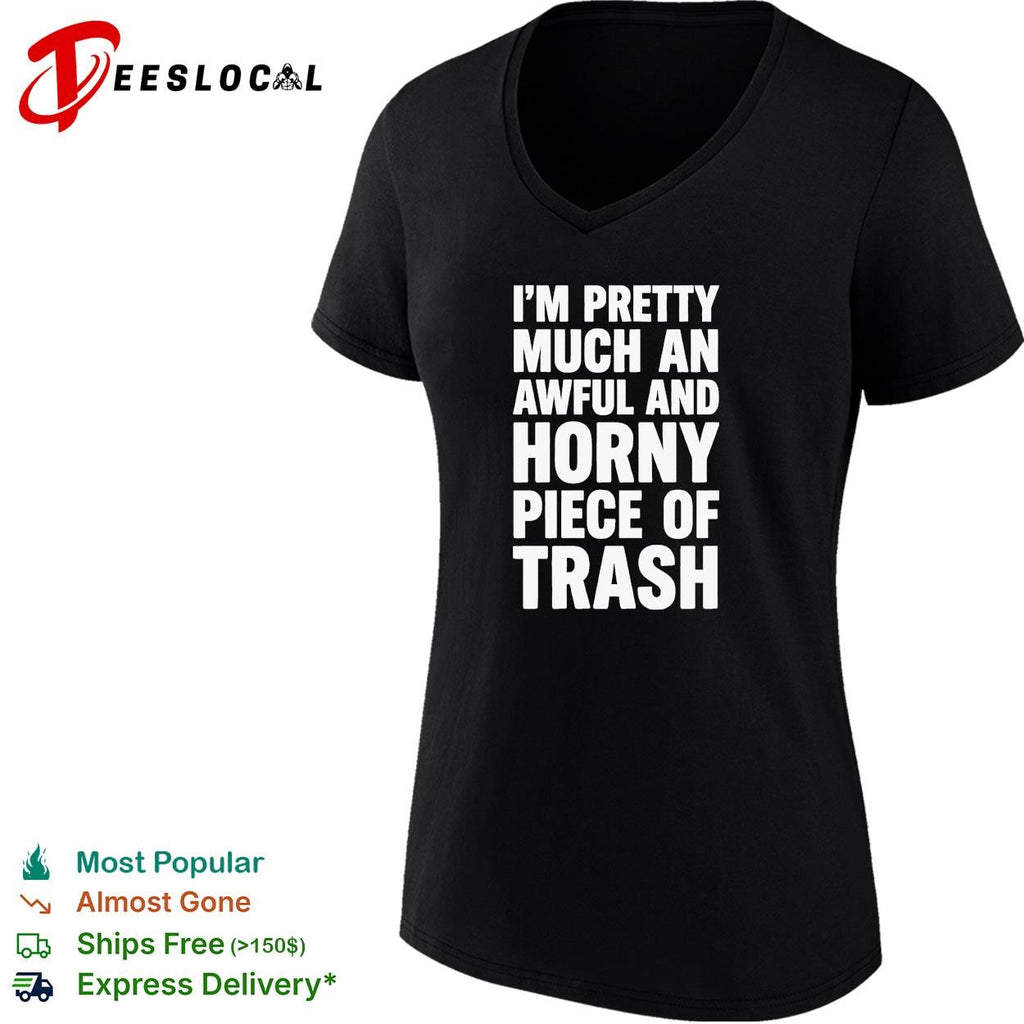 I’m pretty much an awful and horny piece of trash funny bold text shirt