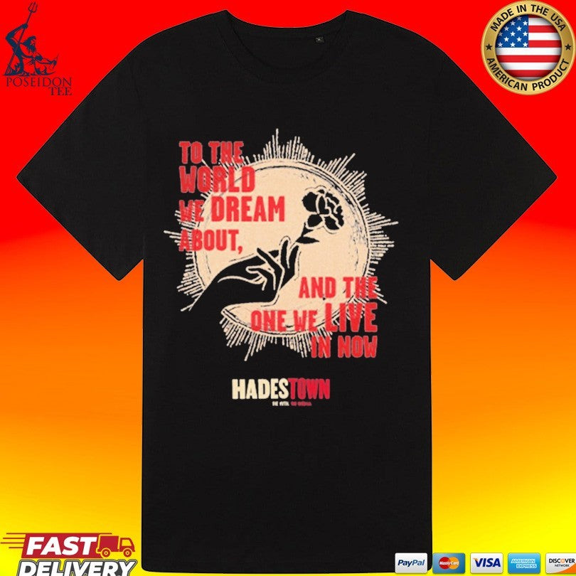 Hadestown To The World We Dream About And The One We Live In Now T-shirt
