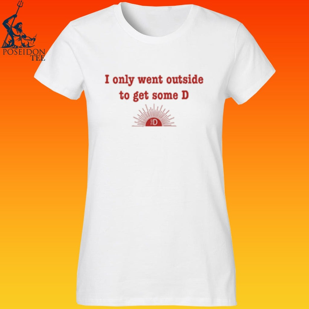 Hail The D I Only Went Outside To Get D T-shirt