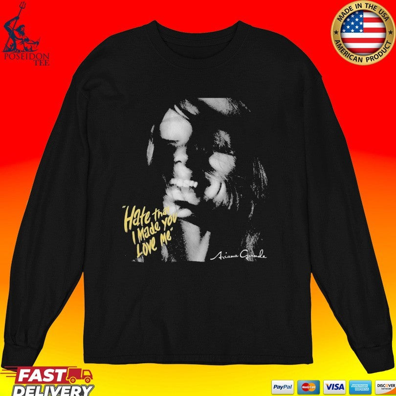 Hate That I Made You Love Me Ariana Grande T-shirt