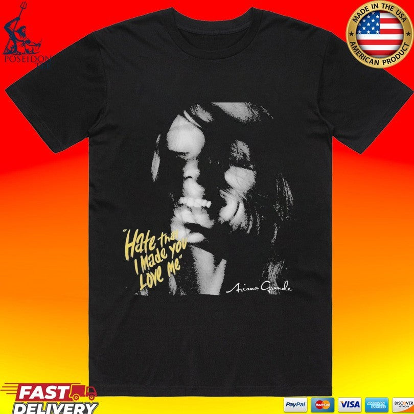 Hate That I Made You Love Me Ariana Grande T-shirt