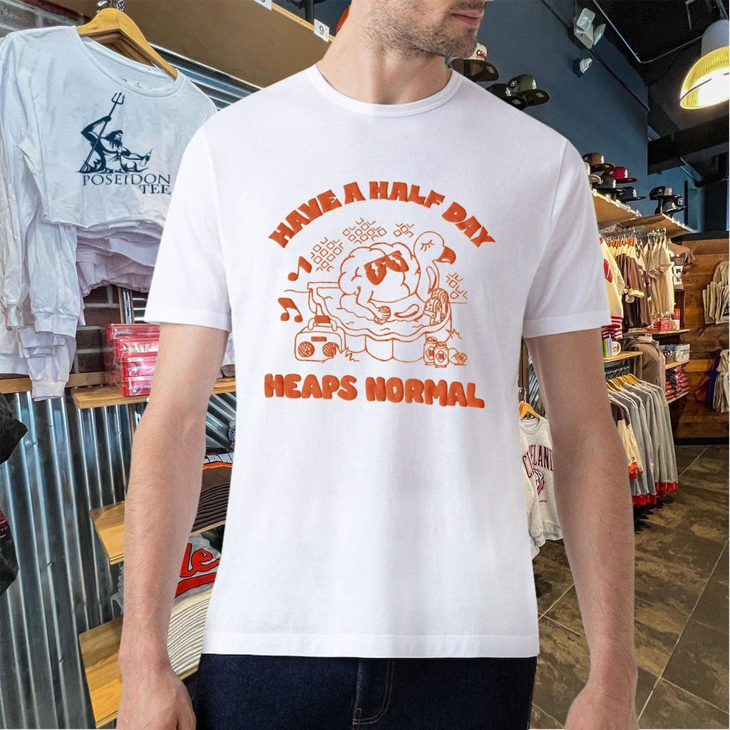 Heaps Normal Have A Half Day T-shirt