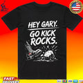 Hey Gary Go Kick Rocks T-shirt