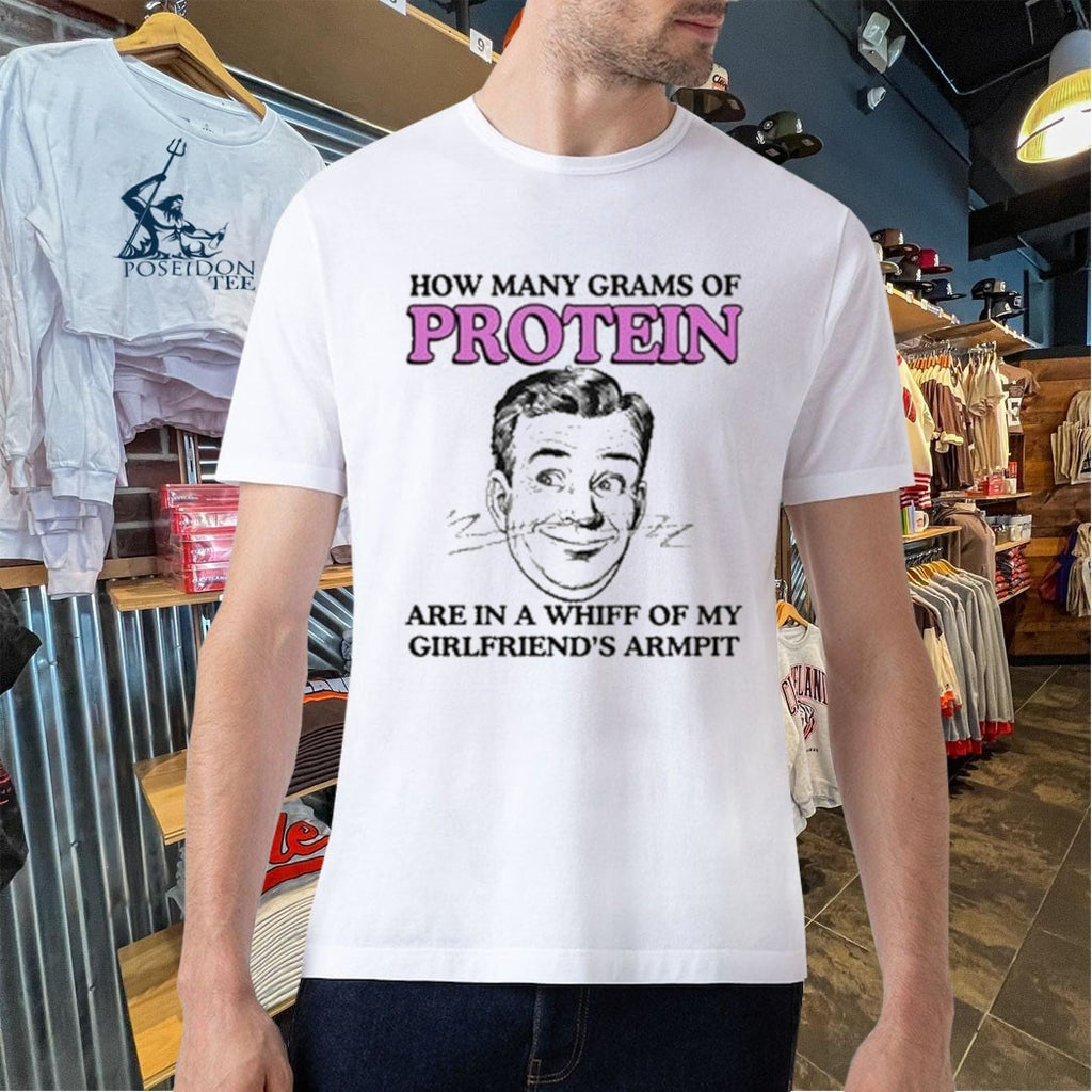 How Many Grams Of Protein Are In A Whiff Of My Girlfriend’s Armpit T-shirt