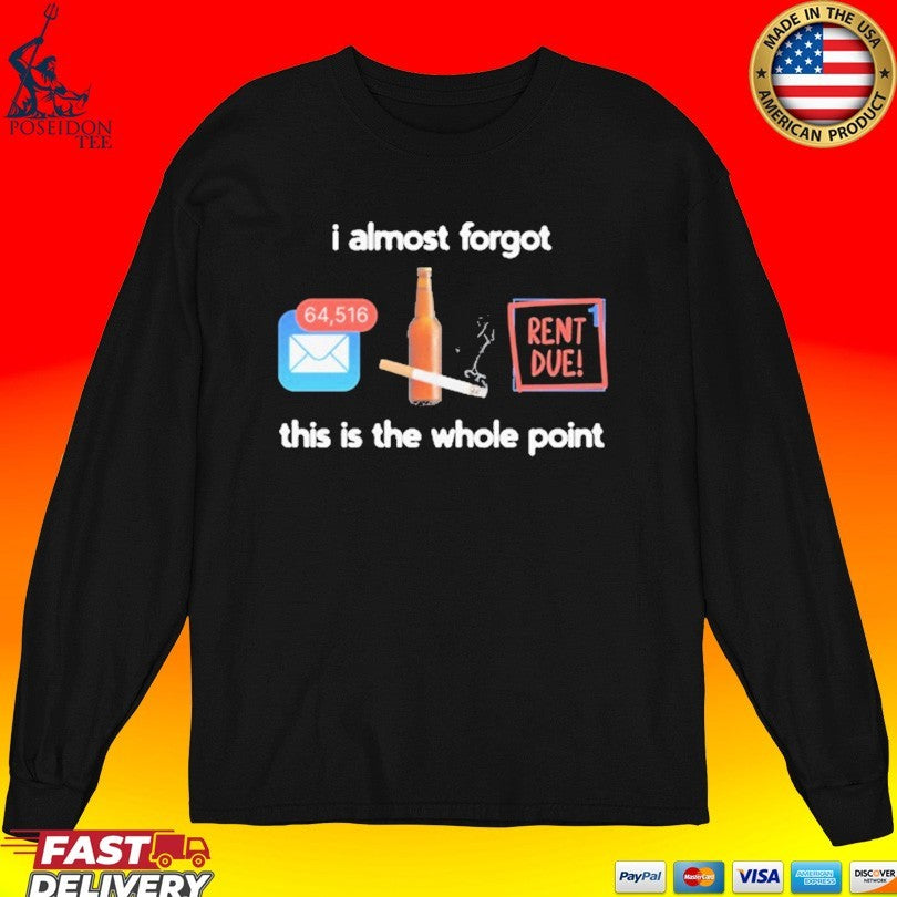 I Almost Forgot This Is The Whole Point Rent Due T-shirt