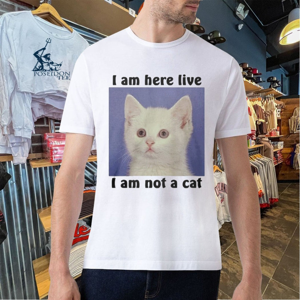 I Am Here Live I Am Not A Cat T-shirt