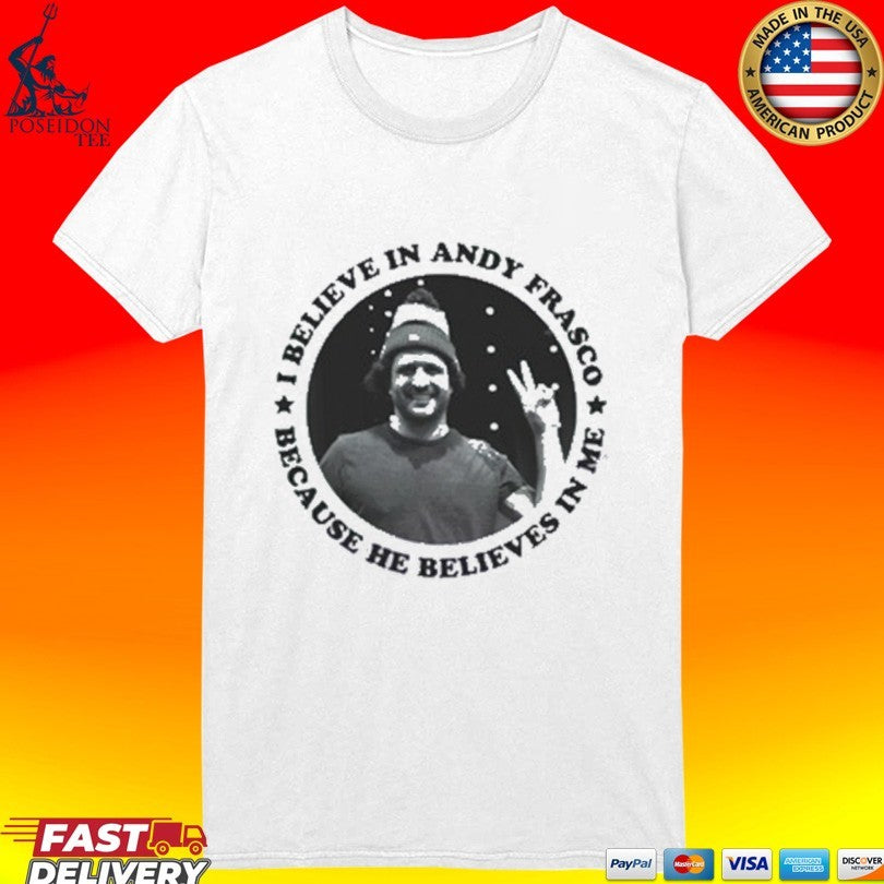 I Believe In Andy Frasco And The Un Because He Believes In Me T-shirt