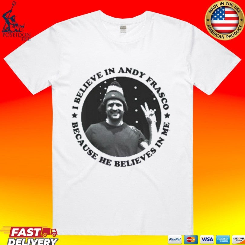 I Believe In Andy Frasco And The Un Because He Believes In Me T-shirt