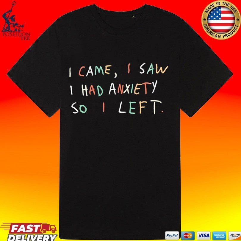 I Came I Saw I Had Anxiety So I Left T-shirt
