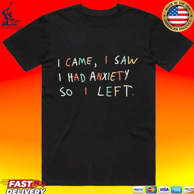 I Came I Saw I Had Anxiety So I Left T-shirt