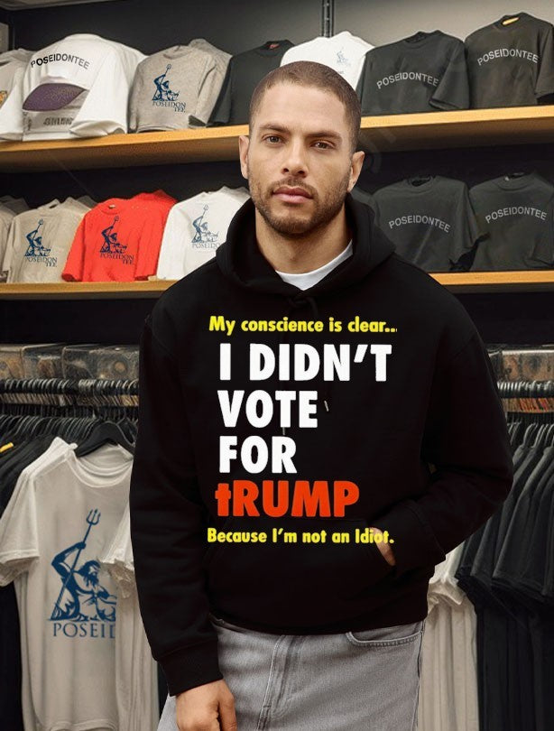 I Didn’t Vote For Trump My Conscience Is Clear Because I’m Not An Idiot T-shirt