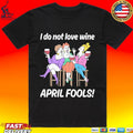 I Do Not Love Wine April Fools T-shirt