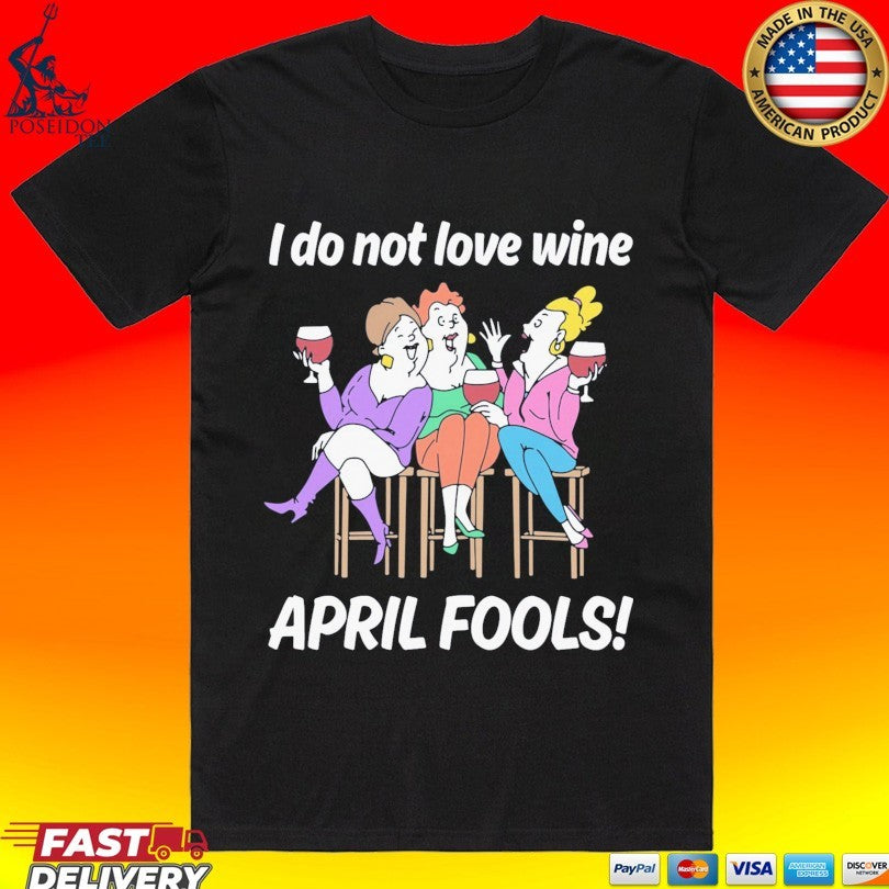 I Do Not Love Wine April Fools T-shirt