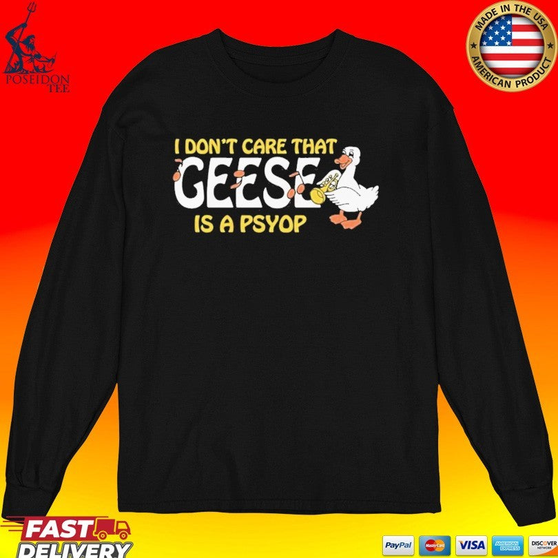 I Don’t Care That Geese Is A Psyop T-shirt