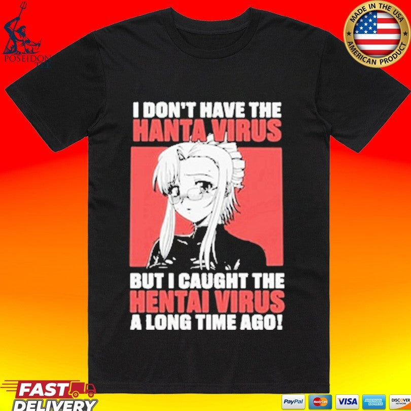 I Don’t Have The Hanta Virus But I Caught The Hentai Virus A Long Time Ago T-shirt
