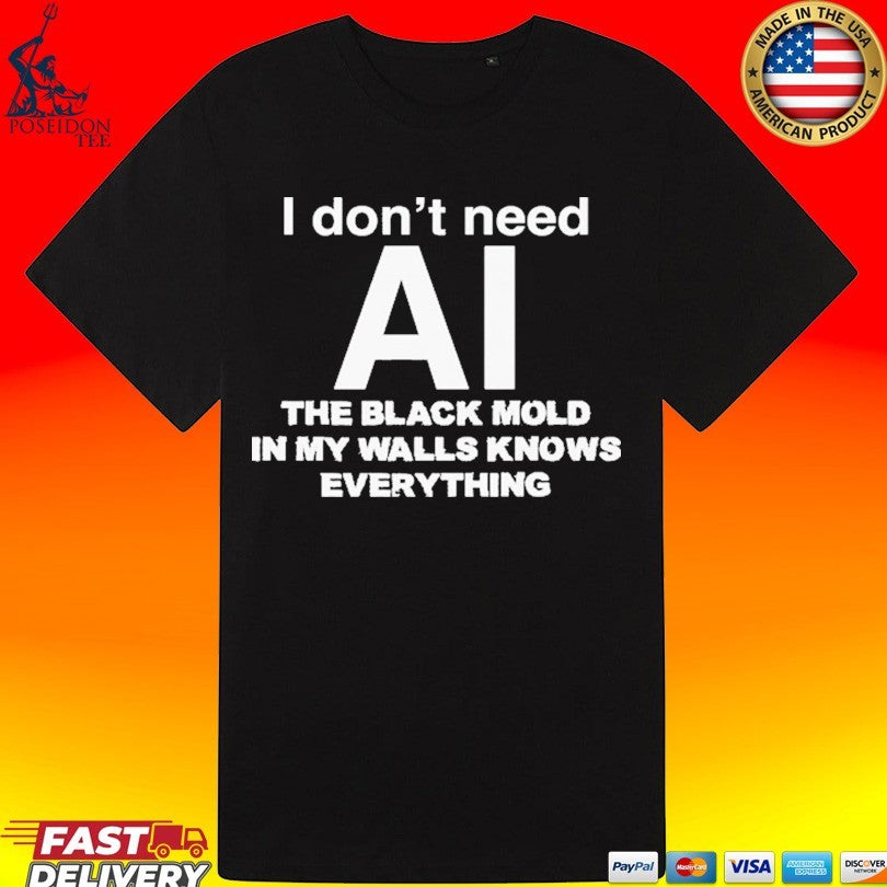 I Don’t Need Ai, The Black Mold In My Walls Knows Everything T-shirt